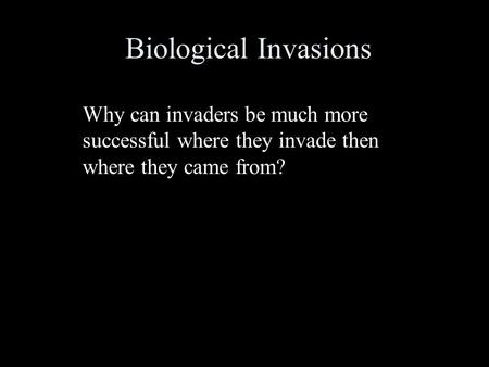 Biological Invasions Why can invaders be much more successful where they invade then where they came from?