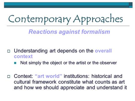 Contemporary Approaches  Understanding art depends on the overall context Not simply the object or the artist or the observer  Context: “art world” institutions: