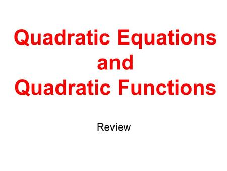 Quadratic Equations and Quadratic Functions Review.