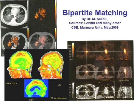 Chapter 26 of CLSR Bipartite Matching By Dr. M. Sakalli, Sources: Levitin and many other CSE, Marmara Univ. May/2009.