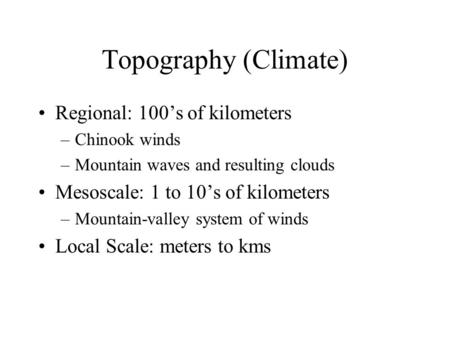 Topography (Climate) Regional: 100’s of kilometers