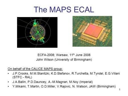 1 The MAPS ECAL ECFA-2008; Warsaw, 11 th June 2008 John Wilson (University of Birmingham) On behalf of the CALICE MAPS group: J.P.Crooks, M.M.Stanitzki,