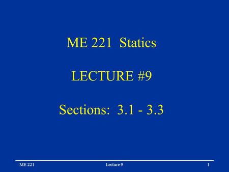 ME 221Lecture 91 ME 221 Statics LECTURE #9 Sections: 3.1 - 3.3.