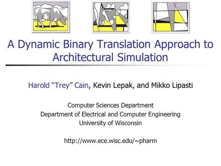 A Dynamic Binary Translation Approach to Architectural Simulation Harold “Trey” Cain, Kevin Lepak, and Mikko Lipasti Computer Sciences Department Department.