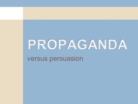 Versus persuasion. What is propaganda? Propaganda is usually a pejorative term. Propaganda is typically a label assigned to others’ persuasion. “Propaganda.