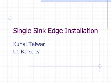 Single Sink Edge Installation Kunal Talwar UC Berkeley.