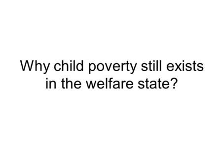 Why child poverty still exists in the welfare state?