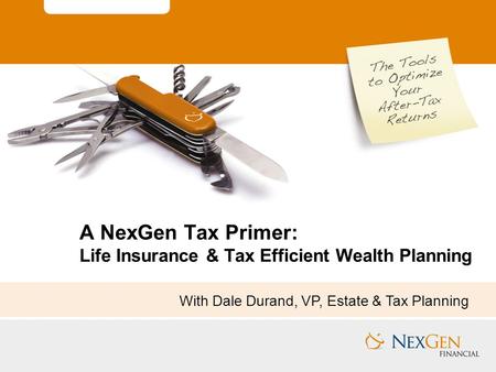 A NexGen Tax Primer: Life Insurance & Tax Efficient Wealth Planning With Dale Durand, VP, Estate & Tax Planning.