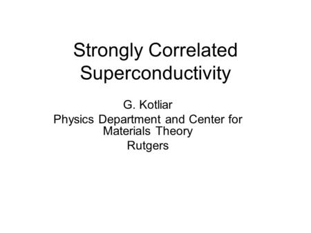 Strongly Correlated Superconductivity G. Kotliar Physics Department and Center for Materials Theory Rutgers.