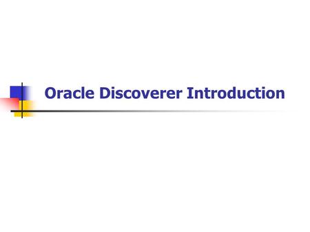 Oracle Discoverer Introduction. What have we learned so far? Designer: Star Schema DesignBuilder: Populate the data warehouse ?