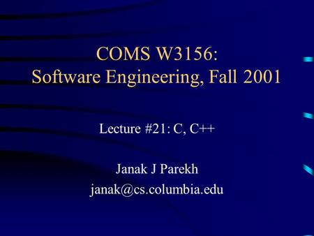 COMS W3156: Software Engineering, Fall 2001 Lecture #21: C, C++ Janak J Parekh