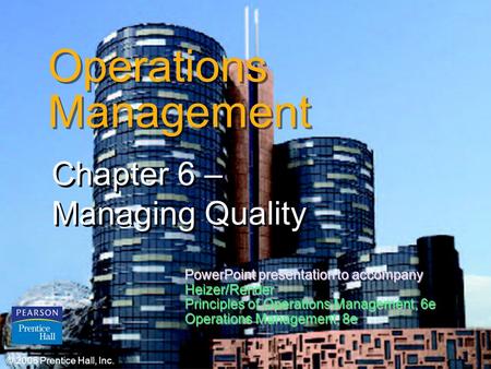 © 2006 Prentice Hall, Inc.6 – 1 Operations Management Chapter 6 – Managing Quality © 2006 Prentice Hall, Inc. PowerPoint presentation to accompany Heizer/Render.