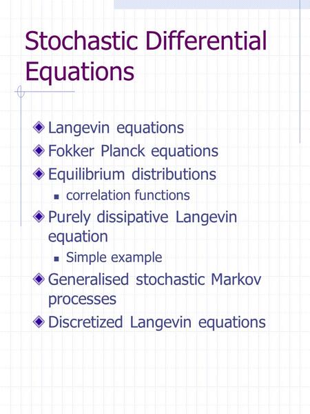 Stochastic Differential Equations Langevin equations Fokker Planck equations Equilibrium distributions correlation functions Purely dissipative Langevin.