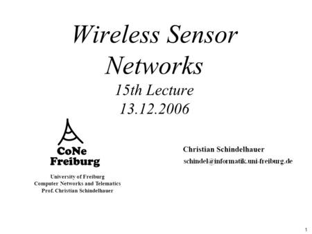 1 University of Freiburg Computer Networks and Telematics Prof. Christian Schindelhauer Wireless Sensor Networks 15th Lecture 13.12.2006 Christian Schindelhauer.