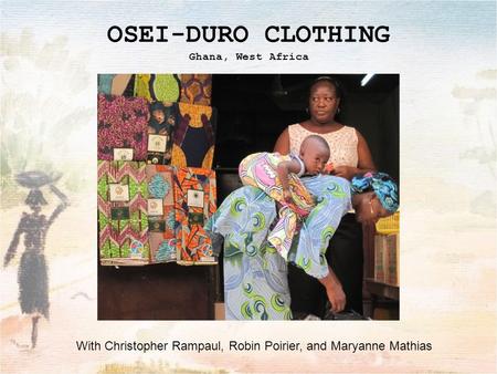 OSEI-DURO CLOTHING Ghana, West Africa With Christopher Rampaul, Robin Poirier, and Maryanne Mathias.