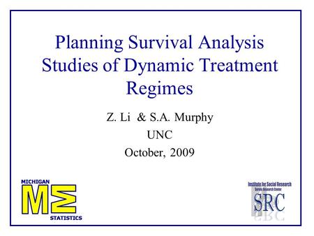 Planning Survival Analysis Studies of Dynamic Treatment Regimes Z. Li & S.A. Murphy UNC October, 2009.