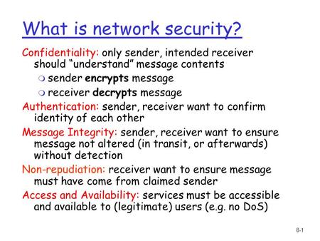 8-1 What is network security? Confidentiality: only sender, intended receiver should “understand” message contents m sender encrypts message m receiver.