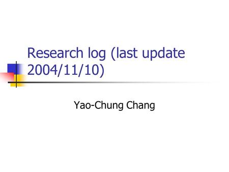Research log (last update 2004/11/10) Yao-Chung Chang.