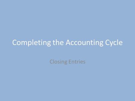 Completing the Accounting Cycle Closing Entries. Real and Nominal Accounts Real (Permanent) Account: an account which carries its balance into the next.