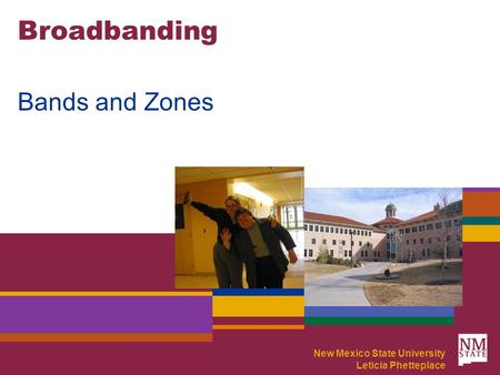Broadbanding Bands and Zones New Mexico State University Leticia Phetteplace.