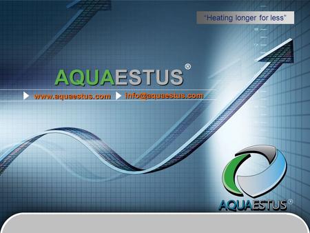 LOGO “ Add your company slogan ” AQUAESTUS “Heating longer for less” ®