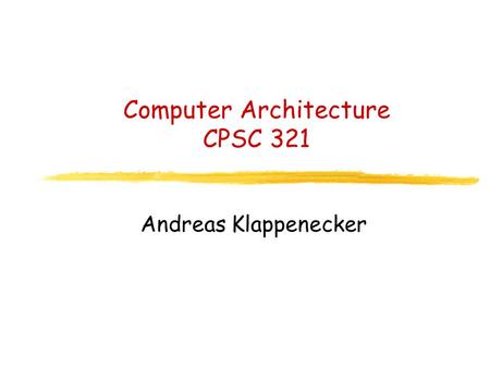 Computer Architecture CPSC 321 Andreas Klappenecker.