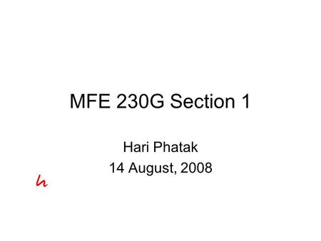 MFE 230G Section 1 Hari Phatak 14 August, 2008. Introduction Hari Phatak Office: F633   Web: