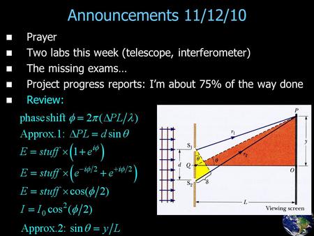 Announcements 11/12/10 Prayer Two labs this week (telescope, interferometer) The missing exams… Project progress reports: I’m about 75% of the way done.