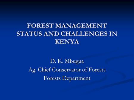 FOREST MANAGEMENT STATUS AND CHALLENGES IN KENYA
