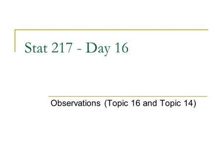 Stat 217 - Day 16 Observations (Topic 16 and Topic 14)