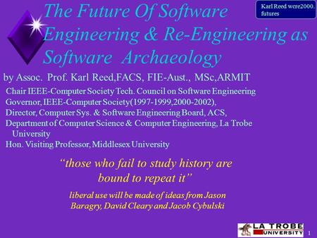 1 Karl Reed wcre2000. futures The Future Of Software Engineering & Re-Engineering as Software Archaeology Chair IEEE-Computer Society Tech. Council on.