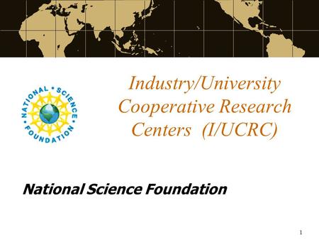 1 Industry/University Cooperative Research Centers (I/UCRC) National Science Foundation.