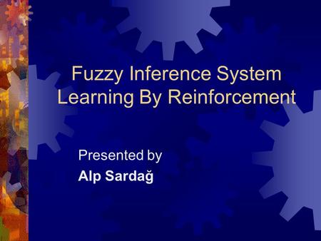 Fuzzy Inference System Learning By Reinforcement Presented by Alp Sardağ.
