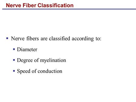  Nerve fibers are classified according to:  Diameter  Degree of myelination  Speed of conduction Nerve Fiber Classification.