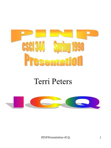 PINP Presentation--ICQ1 Terri Peters. PINP Presentation--ICQ2 “I seek you” an Internet tool that allows the user to: chat send messages (sort of like.