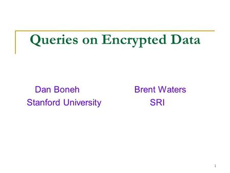 1 Queries on Encrypted Data Dan Boneh Brent Waters Stanford UniversitySRI.