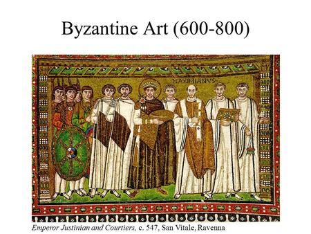 Byzantine Art (600-800) Emperor Justinian and Courtiers, c. 547, San Vitale, Ravenna.