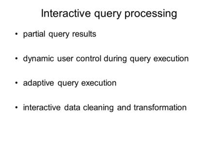 Interactive query processing partial query results dynamic user control during query execution adaptive query execution interactive data cleaning and transformation.
