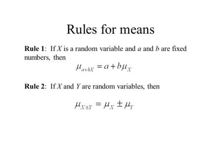 Rules for means Rule 1: If X is a random variable and a and b are fixed numbers, then Rule 2: If X and Y are random variables, then.