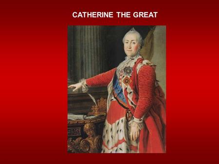 CATHERINE THE GREAT. ASSESSMENTS  Positive  Intelligent & strong-willed  Natural leadership skills  Micro-manager.
