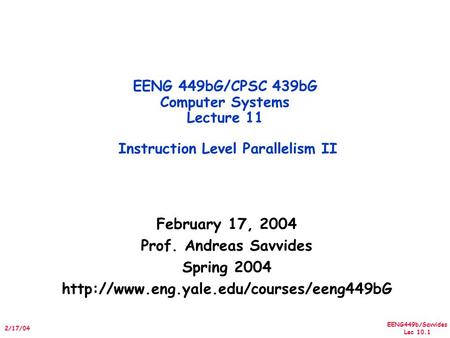 EENG449b/Savvides Lec 10.1 2/17/04 February 17, 2004 Prof. Andreas Savvides Spring 2004  EENG 449bG/CPSC 439bG.