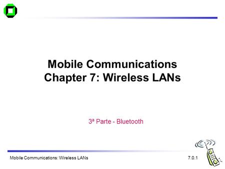 Mobile Communications: Wireless LANs Mobile Communications Chapter 7: Wireless LANs 7.0.1 3ª Parte - Bluetooth.