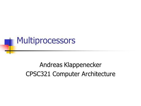 Multiprocessors Andreas Klappenecker CPSC321 Computer Architecture.