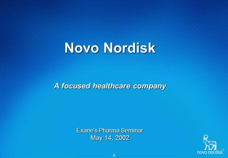 0 Novo Nordisk A focused healthcare company Exane’s Pharma Seminar May 14, 2002.