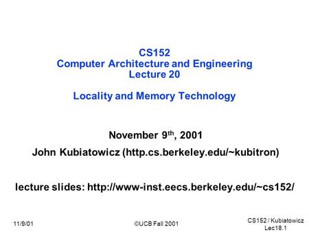 CS152 / Kubiatowicz Lec18.1 11/9/01©UCB Fall 2001 CS152 Computer Architecture and Engineering Lecture 20 Locality and Memory Technology November 9 th,