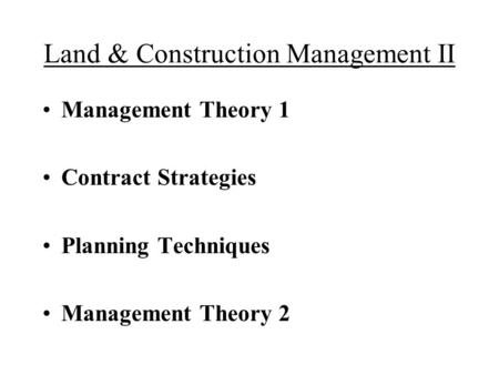 Land & Construction Management II Management Theory 1 Contract Strategies Planning Techniques Management Theory 2.