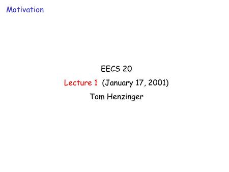 EECS 20 Lecture 1 (January 17, 2001) Tom Henzinger Motivation.