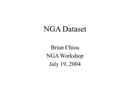 Brian Chiou NGA Workshop July 19, 2004 NGA Dataset.