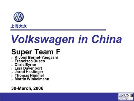 Volkswagen in China Super Team F  Kiyomi Bernet-Yaegashi  Francisco Busco  Chris Byrne  Lisa Davenport  Jarod Haslinger  Thomas Himmel  Martin Winkelmann.