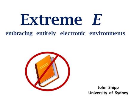 Extreme E embracing entirely electronic environments John Shipp University of Sydney.
